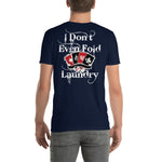 I Don't Even Fold Laundry - Short-Sleeve Unisex T-Shirt